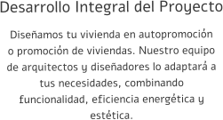 Desarrollo Integral del Proyecto Diseñamos tu vivienda en autopromoción o promoción de viviendas. Nuestro equipo de arquitectos y diseñadores lo adaptará a tus necesidades, combinando funcionalidad, eficiencia energética y estética.